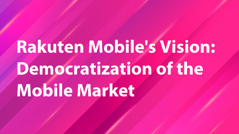Read more about the article Rakuten Mobile’s Vision: Democratization of the Mobile Market