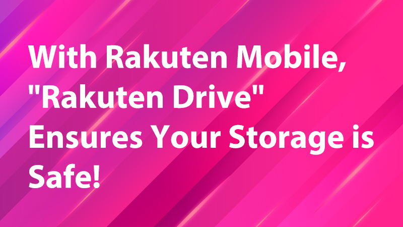 Read more about the article With Rakuten Mobile, “Rakuten Drive” Ensures Your Storage is Safe!