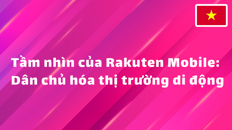 Read more about the article Tầm nhìn của Rakuten Mobile: Dân chủ hóa thị trường di động