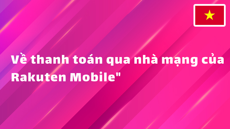 Read more about the article Về thanh toán qua nhà mạng của Rakuten Mobile