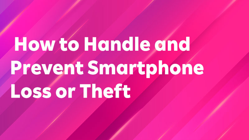 Read more about the article  How to Handle and Prevent Smartphone Loss or Theft