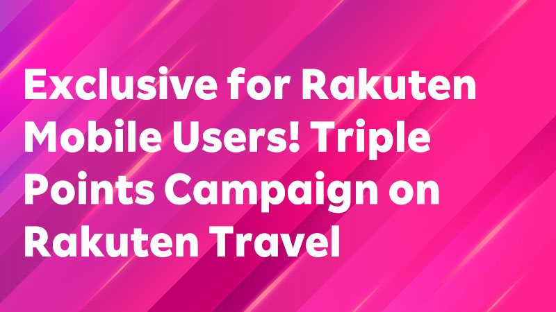 Read more about the article Exclusive for Rakuten Mobile Users! Triple Points Campaign on Rakuten Travel