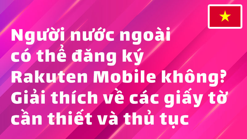 Read more about the article Người nước ngoài có thể đăng ký Rakuten Mobile không? Giải thích về các giấy tờ cần thiết và thủ tục