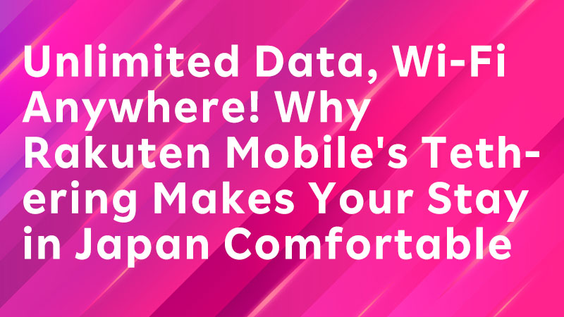 Read more about the article Unlimited Data, Wi-Fi Anywhere!Why Rakuten Mobile’s Tethering Makes Your Stay in Japan Comfortable