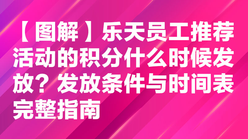 Read more about the article 【图解】乐天员工推荐活动的积分什么时候发放？发放条件与时间表完整指南
