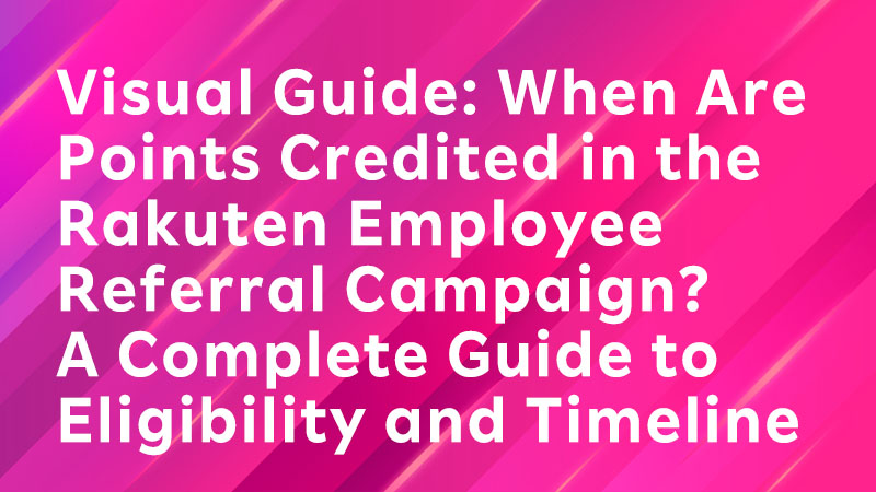 Read more about the article Visual Guide: When Are Points Credited in the Rakuten Employee Referral Campaign? A Complete Guide to Eligibility and Timeline