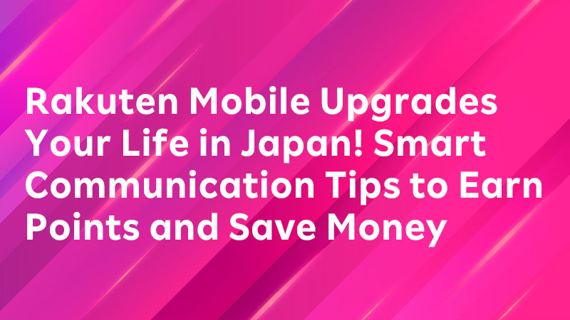 Read more about the article Rakuten Mobile Upgrades Your Life in Japan! Smart Communication Tips to Earn Points and Save Money