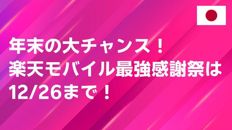 投稿についてもっと詳しく 年末の大チャンス！楽天モバイル最強感謝祭は12/26まで！
