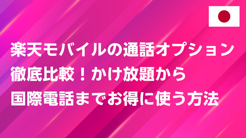 投稿についてもっと詳しく 楽天モバイルの通話オプション徹底比較！かけ放題から国際電話までお得に使う方法