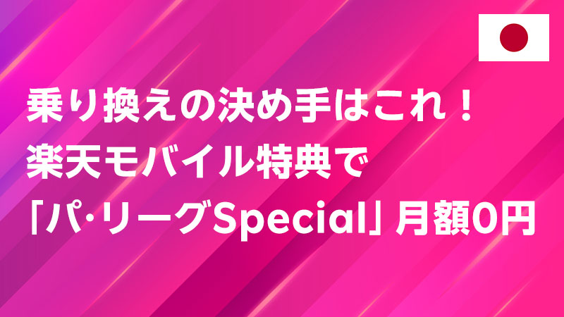投稿についてもっと詳しく 乗り換えの決め手はこれ！楽天モバイル特典で「パ・リーグSpecial」月額0円