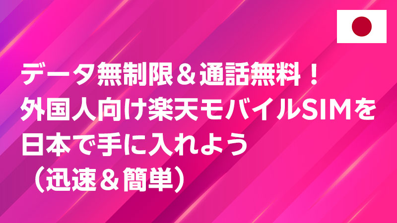 投稿についてもっと詳しく データ無制限＆通話無料！外国人向け楽天モバイルSIMを日本で手に入れよう（迅速＆簡単）