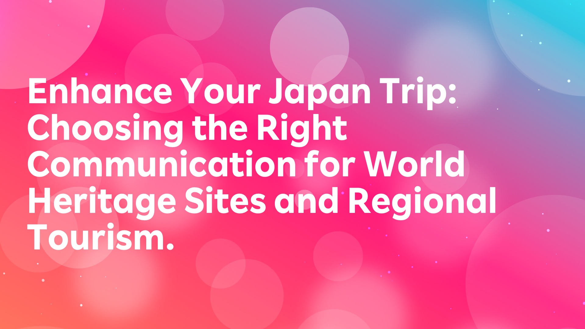 Read more about the article Enhance Your Japan Trip: Choosing the Right Communication for World Heritage Sites and Regional Tourism.