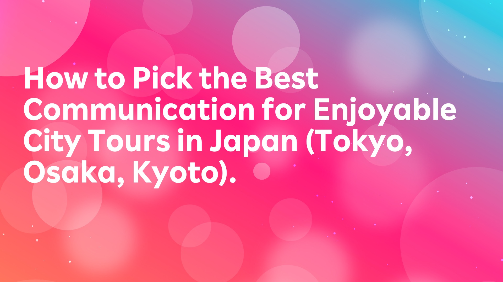 Read more about the article How to Pick the Best Communication for Enjoyable City Tours in Japan (Tokyo, Osaka, Kyoto).