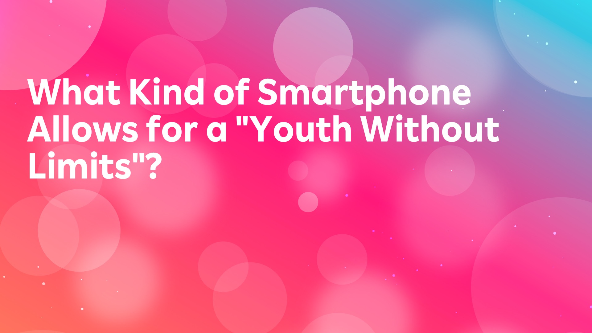 Read more about the article What Kind of Smartphone Allows for a “Youth Without Limits”?