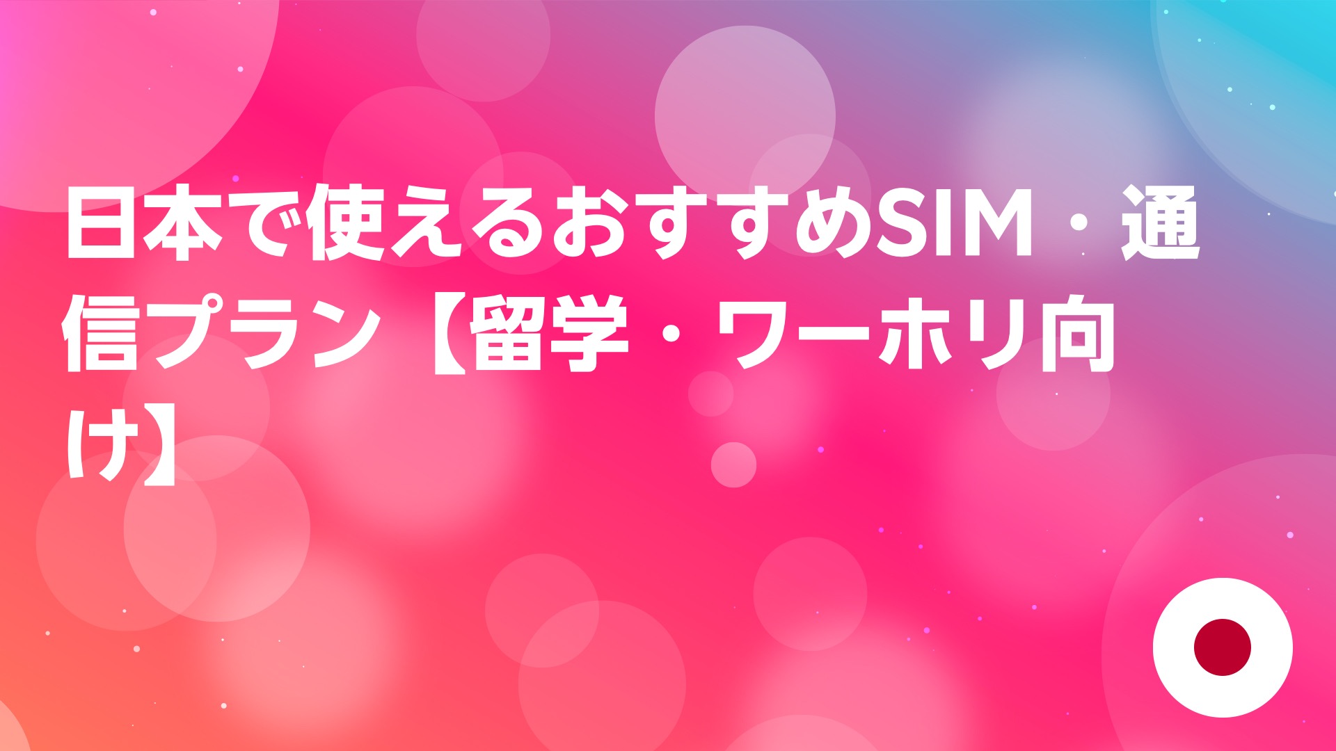 投稿についてもっと詳しく 日本で使えるおすすめSIM・通信プラン【留学・ワーホリ向け】
