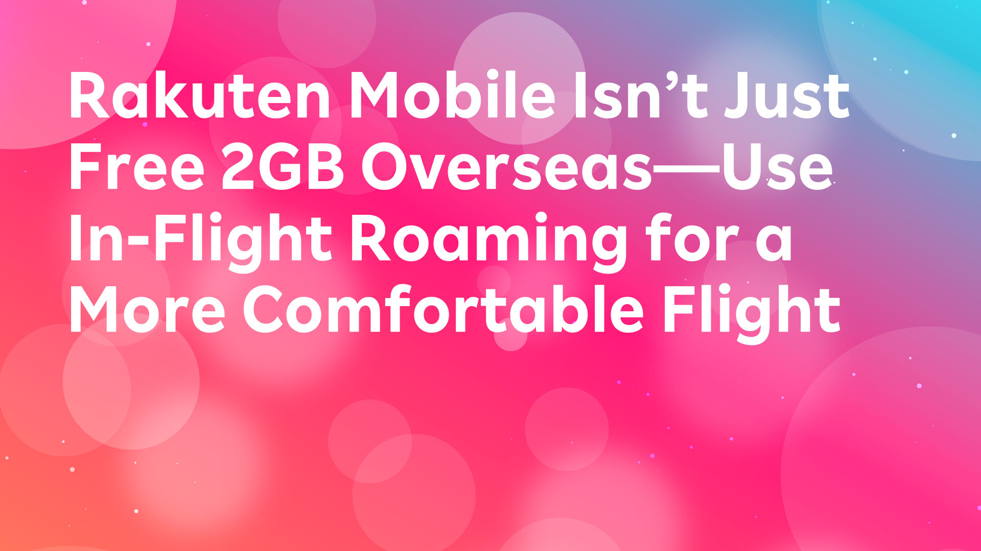Read more about the article Rakuten Mobile Isn’t Just Free 2GB Overseas—Use In-Flight Roaming for a More Comfortable Flight