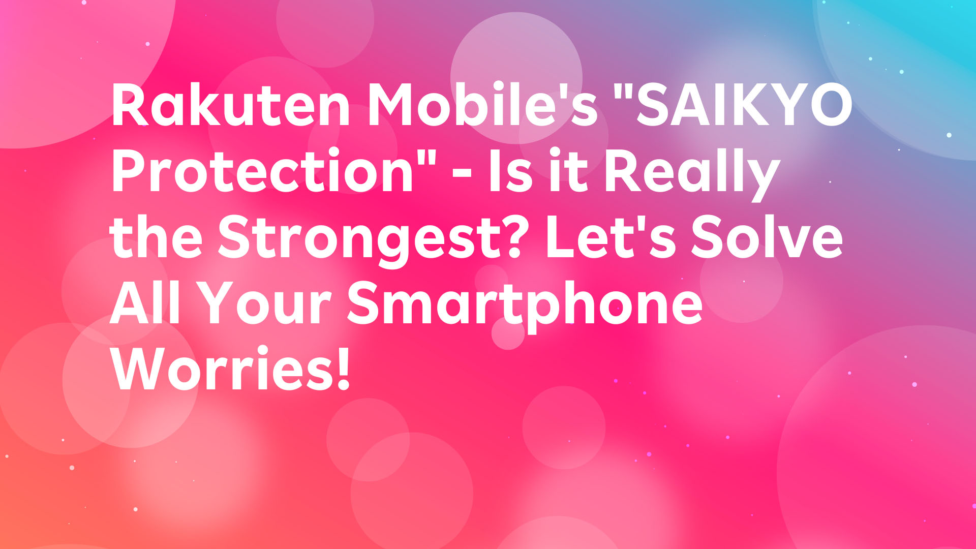 Read more about the article Rakuten Mobile’s “SAIKYO Protection” – Is it Really the Strongest? Let’s Solve All Your Smartphone Worries!