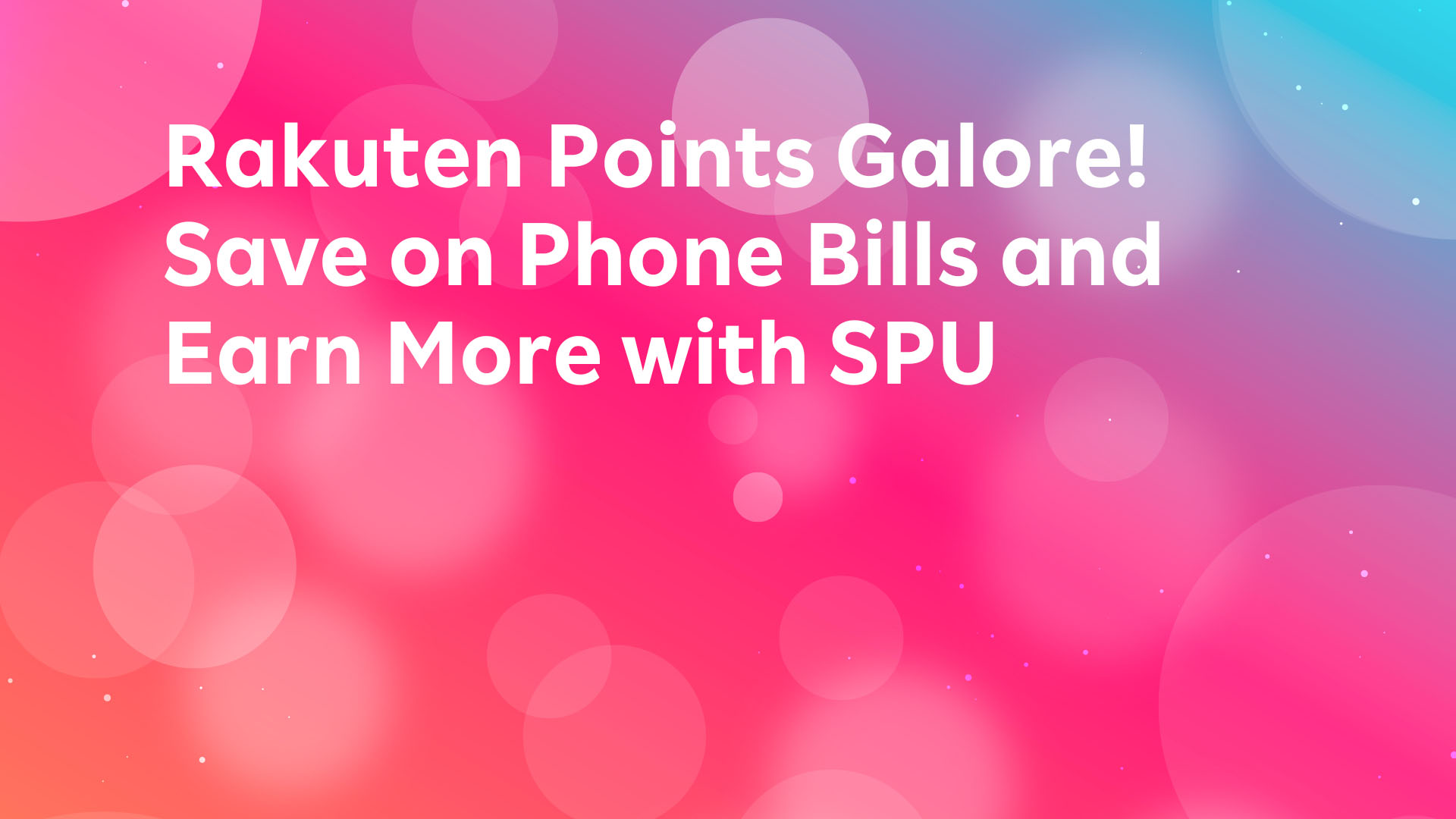 Read more about the article Rakuten Points Galore! Save on Phone Bills and Earn More with SPU