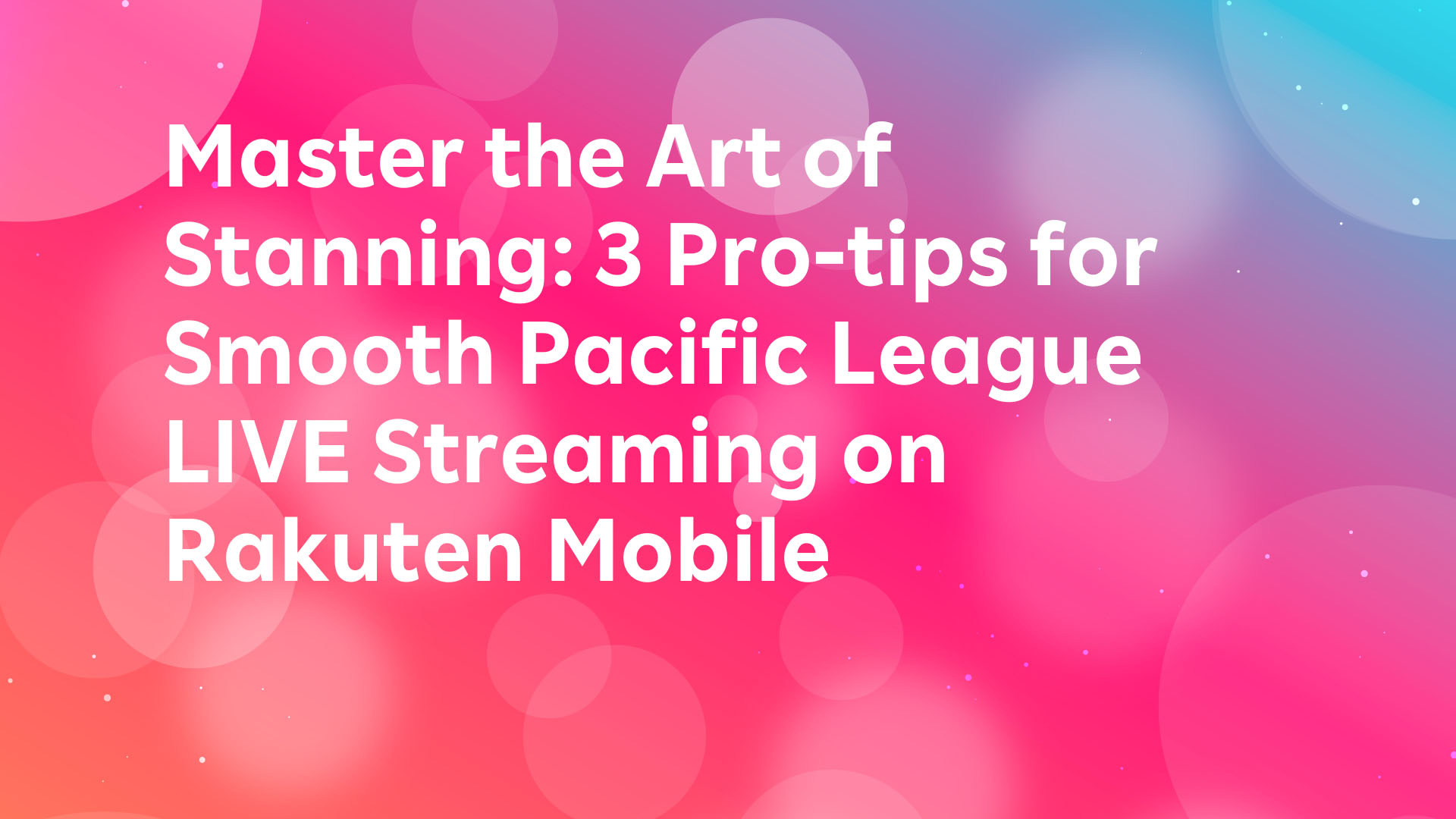 Read more about the article Master the Art of Stanning: 3 Pro-tips for Smooth Pacific League LIVE Streaming on Rakuten Mobile