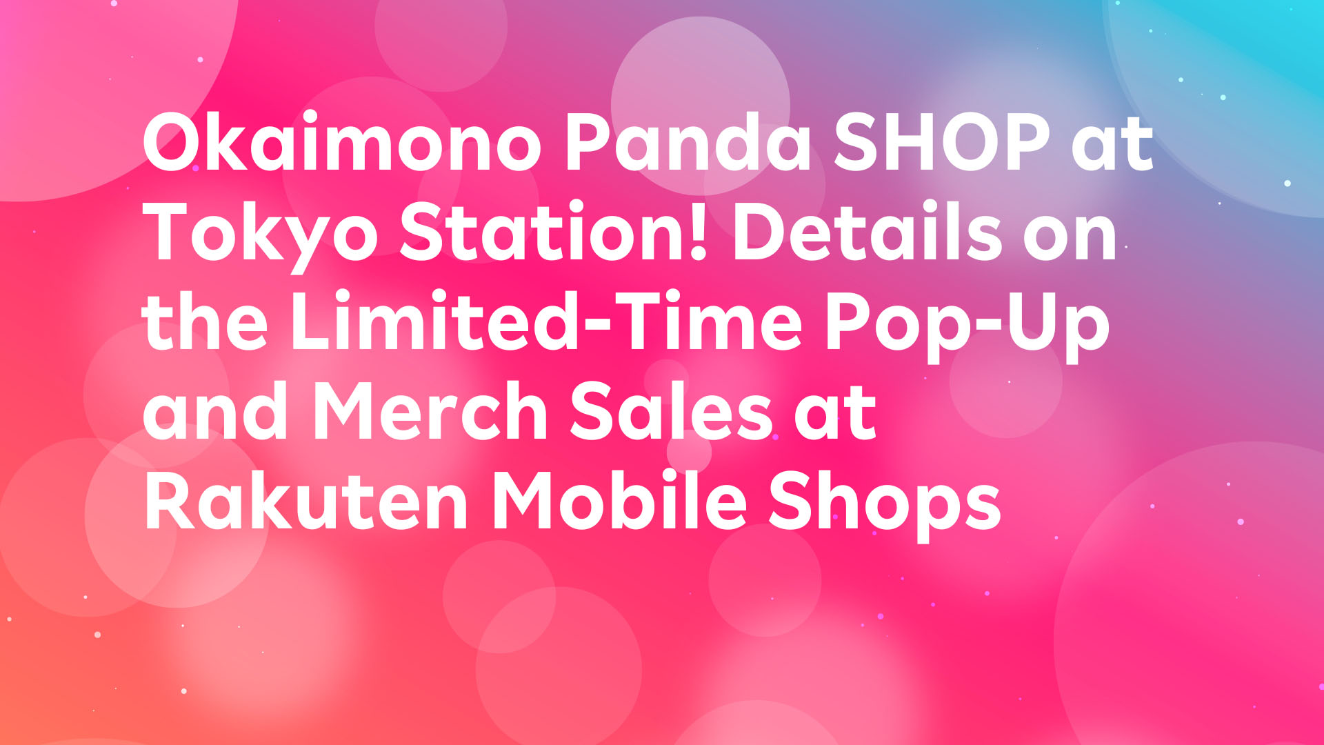 Read more about the article Okaimono Panda SHOP at Tokyo Station! Details on the Limited-Time Pop-Up and Merch Sales at Rakuten Mobile Shops