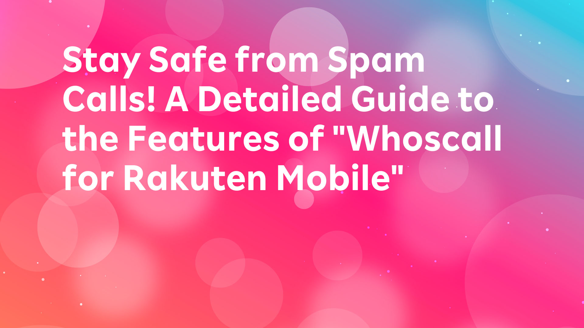 Read more about the article Stay Safe from Spam Calls! A Detailed Guide to the Features of “Whoscall for Rakuten Mobile”