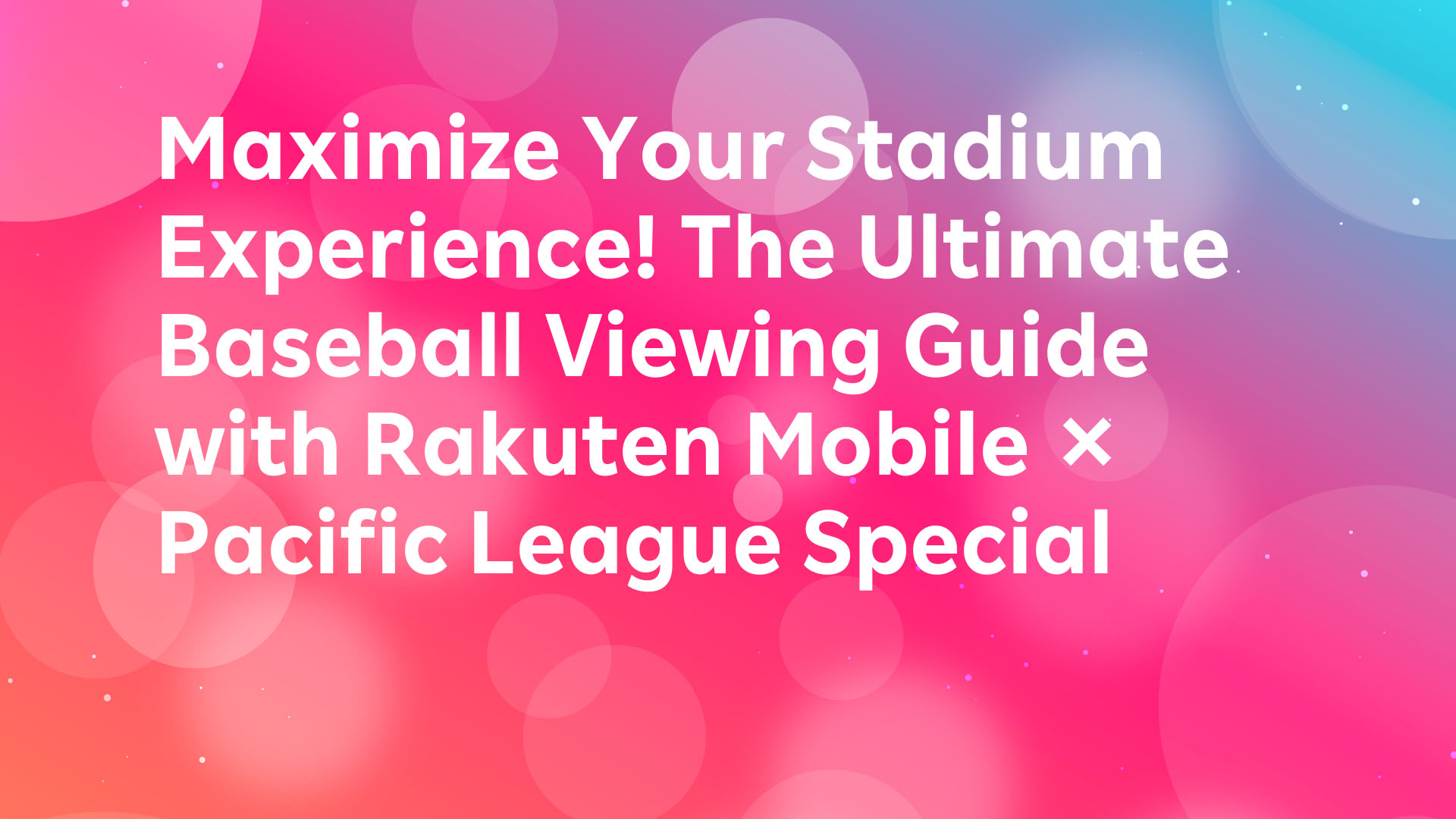 Read more about the article Maximize Your Stadium Experience! The Ultimate Baseball Viewing Guide with Rakuten Mobile × Pacific League Special