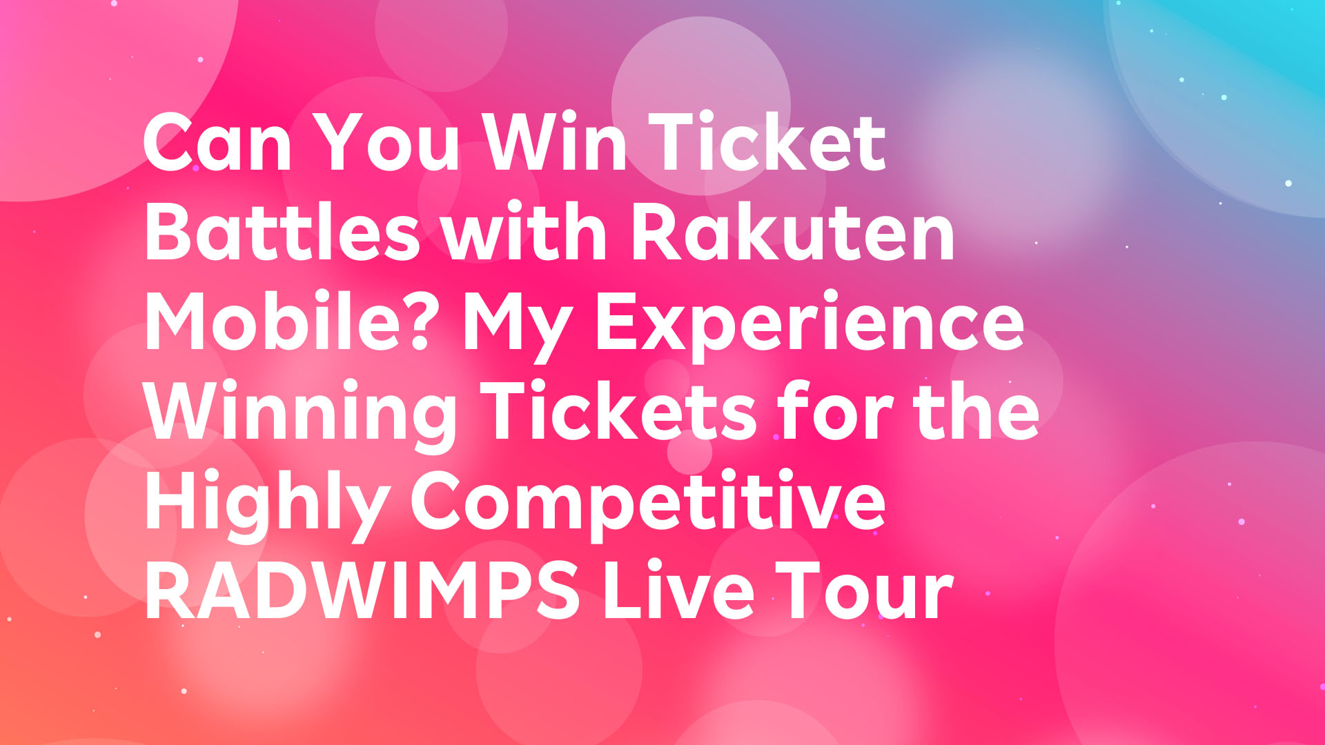 Read more about the article Can You Win Ticket Battles with Rakuten Mobile? My Experience Winning Tickets for the Highly Competitive RADWIMPS Live Tour
