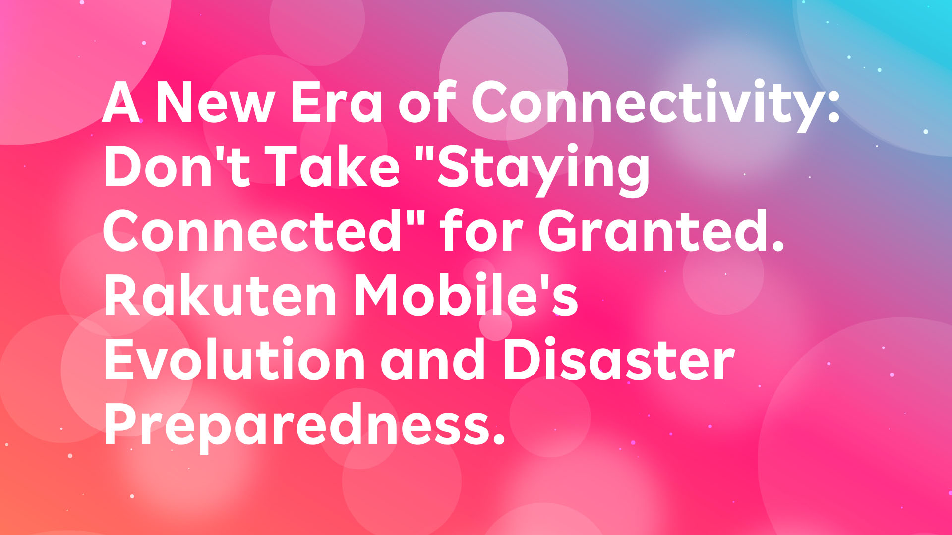 Read more about the article A New Era of Connectivity: Don’t Take “Staying Connected” for Granted. Rakuten Mobile’s Evolution and Disaster Preparedness.
