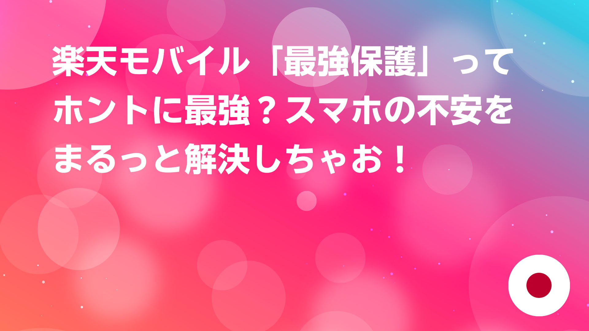 投稿についてもっと詳しく 楽天モバイル「最強保護」ってホントに最強？スマホの不安をまるっと解決しちゃお！