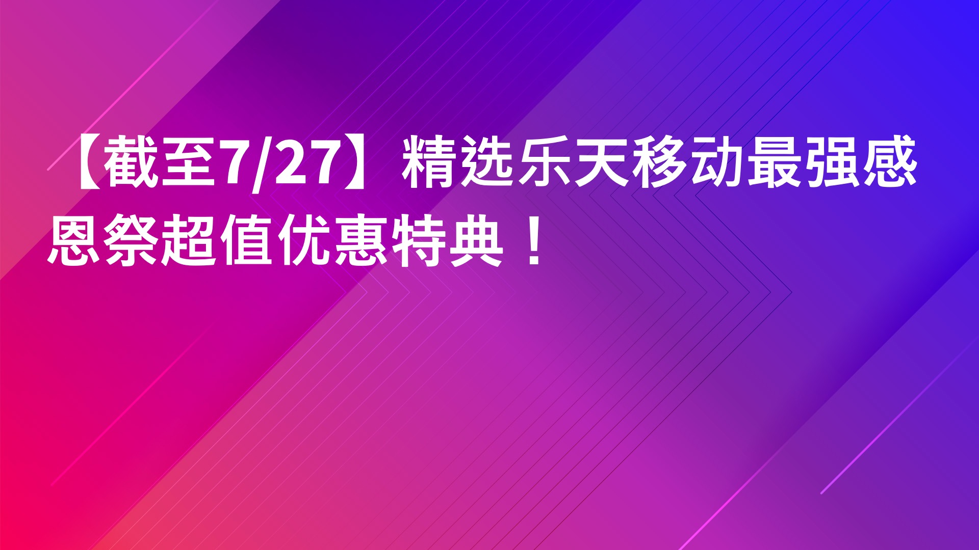 Read more about the article 【截至7/27】精选乐天移动最强感恩祭超值优惠特典！