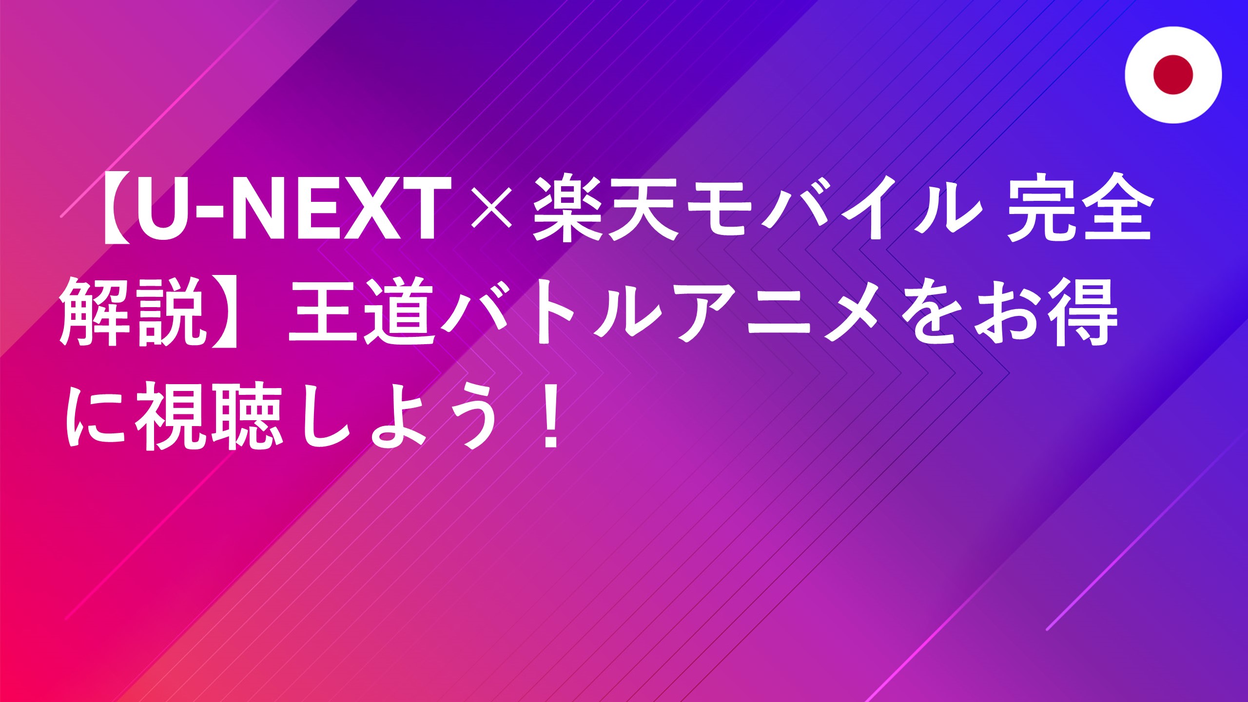 投稿についてもっと詳しく 【U-NEXT×楽天モバイル 完全解説】王道バトルアニメをお得に視聴しよう！