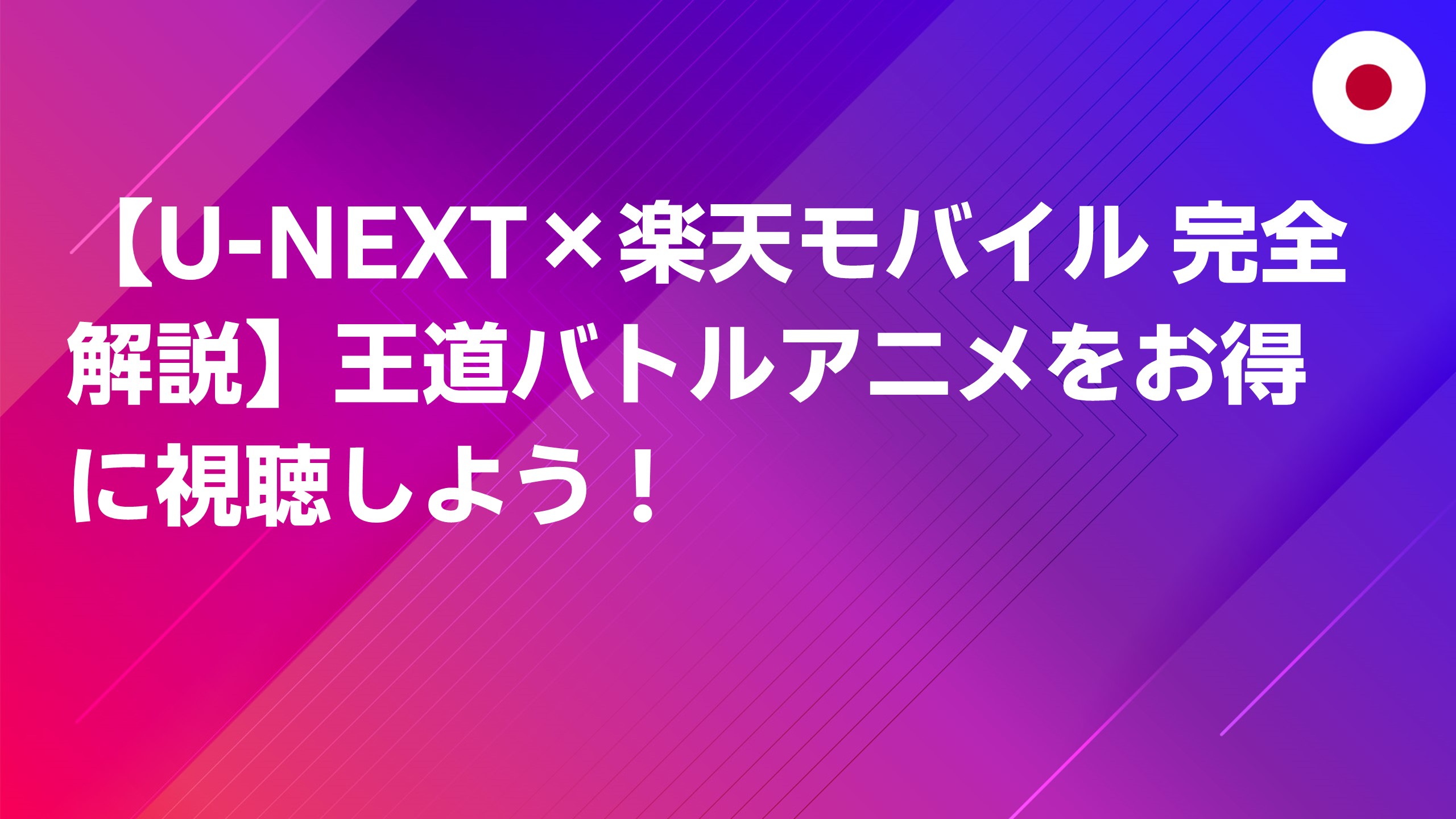 投稿についてもっと詳しく 【U-NEXT×楽天モバイル 完全解説】王道バトルアニメをお得に視聴しよう！