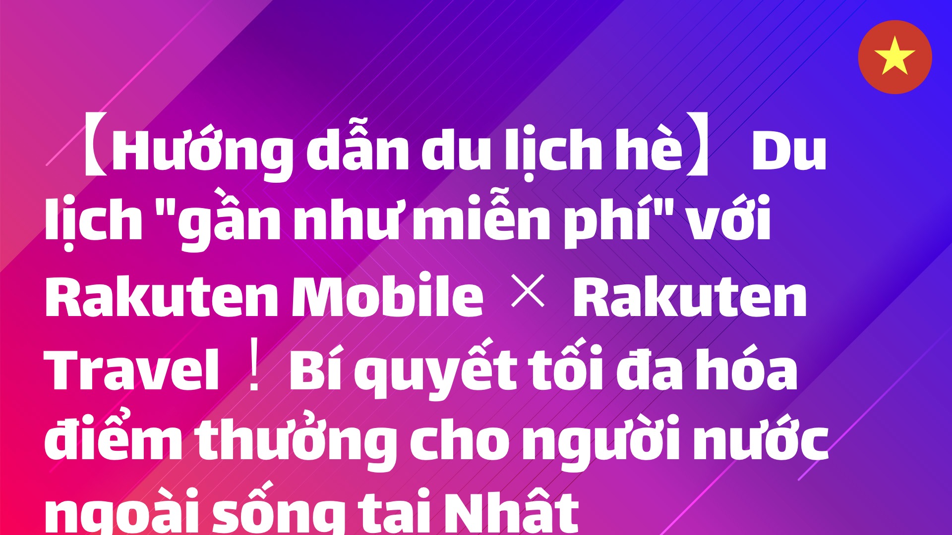Read more about the article 【Hướng dẫn du lịch hè】Du lịch “gần như miễn phí” với Rakuten Mobile × Rakuten Travel！Bí quyết tối đa hóa điểm thưởng cho người nước ngoài sống tại Nhật