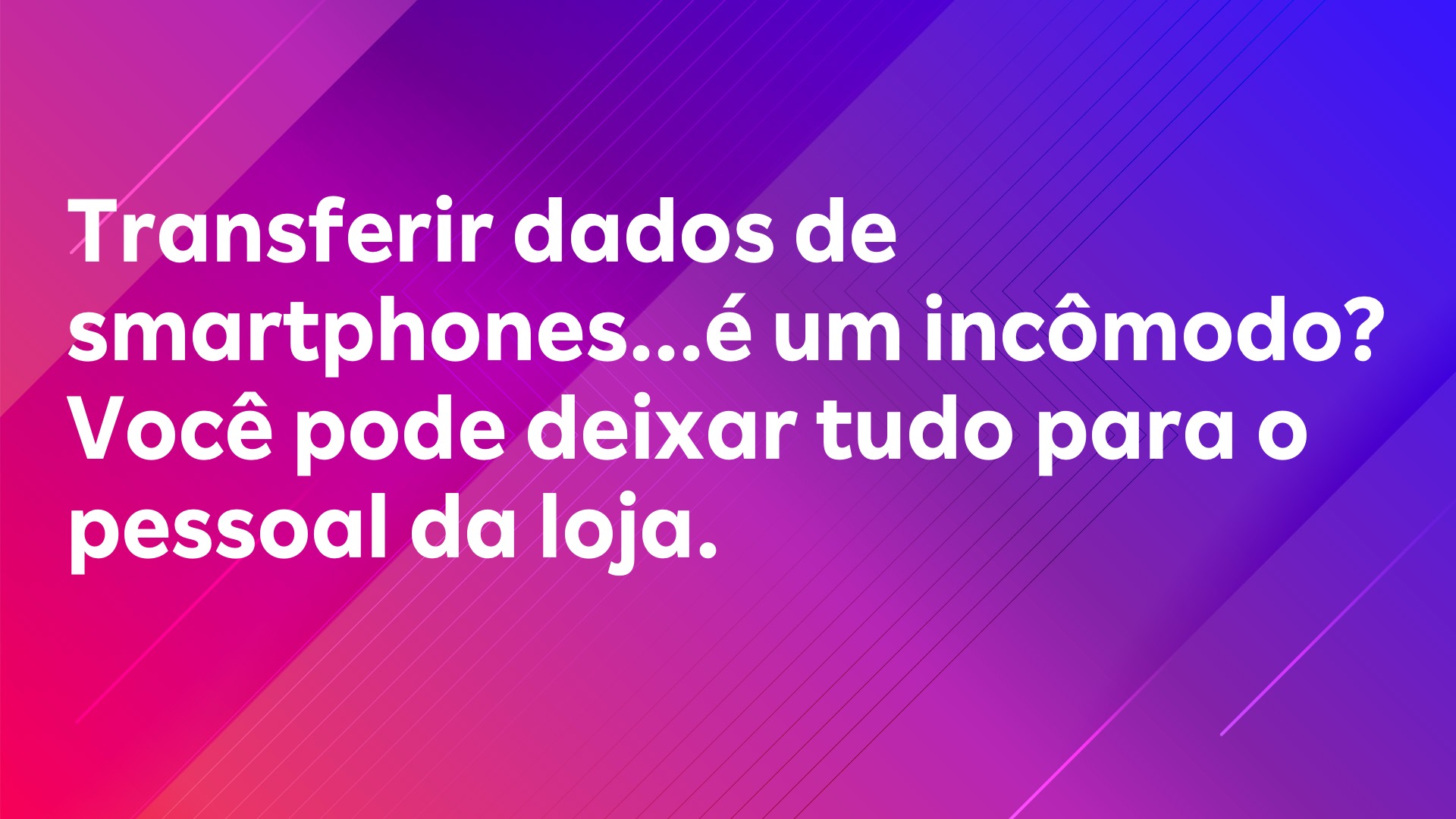 Leia mais sobre o artigo Transferir dados de smartphones…é um incômodo? Você pode deixar tudo para o pessoal da loja.