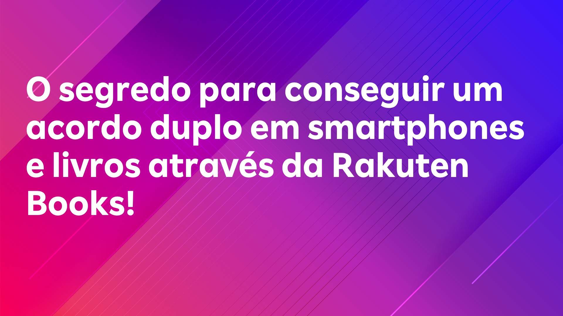 Leia mais sobre o artigo O segredo para conseguir um acordo duplo em smartphones e livros através da Rakuten Books!