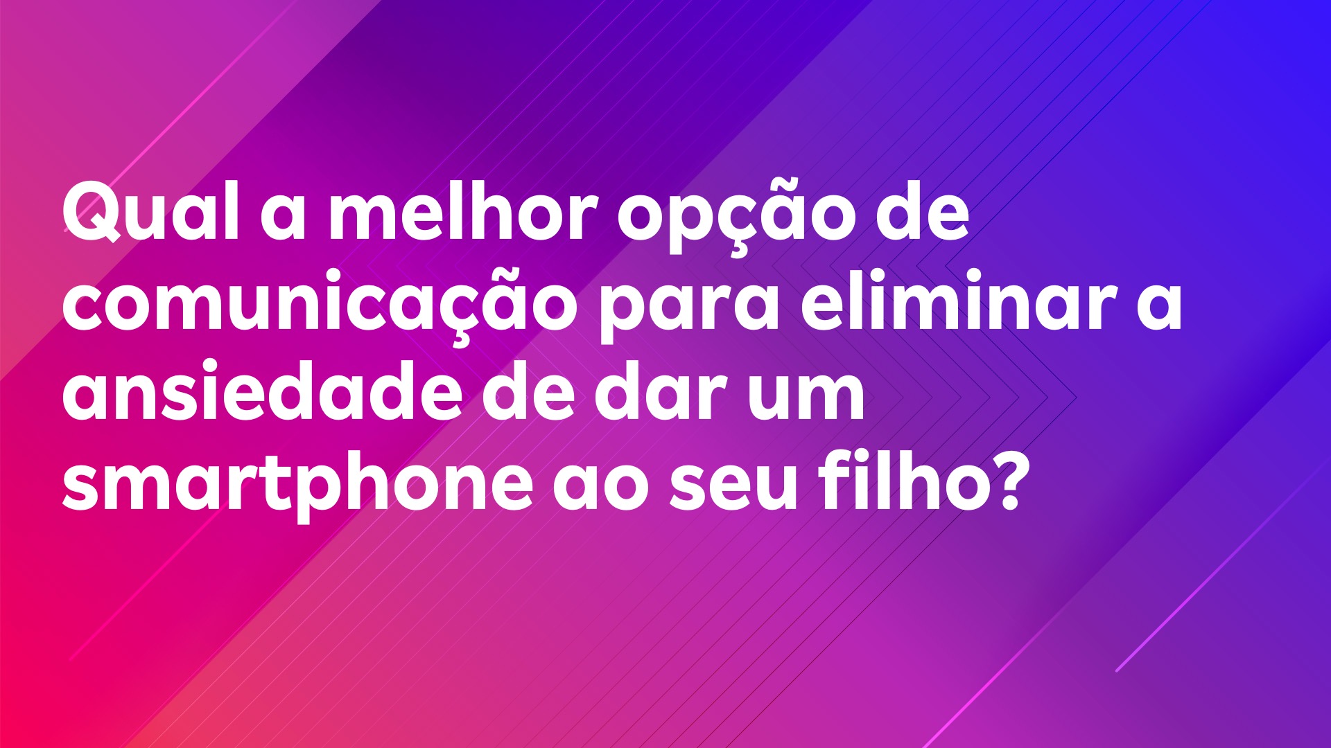 Leia mais sobre o artigo Qual a melhor opção de comunicação para eliminar a ansiedade de dar um smartphone ao seu filho?