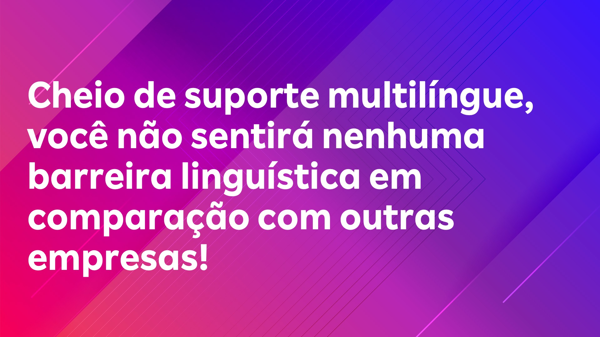 Leia mais sobre o artigo Cheio de suporte multilíngue, você não sentirá nenhuma barreira linguística em comparação com outras empresas!