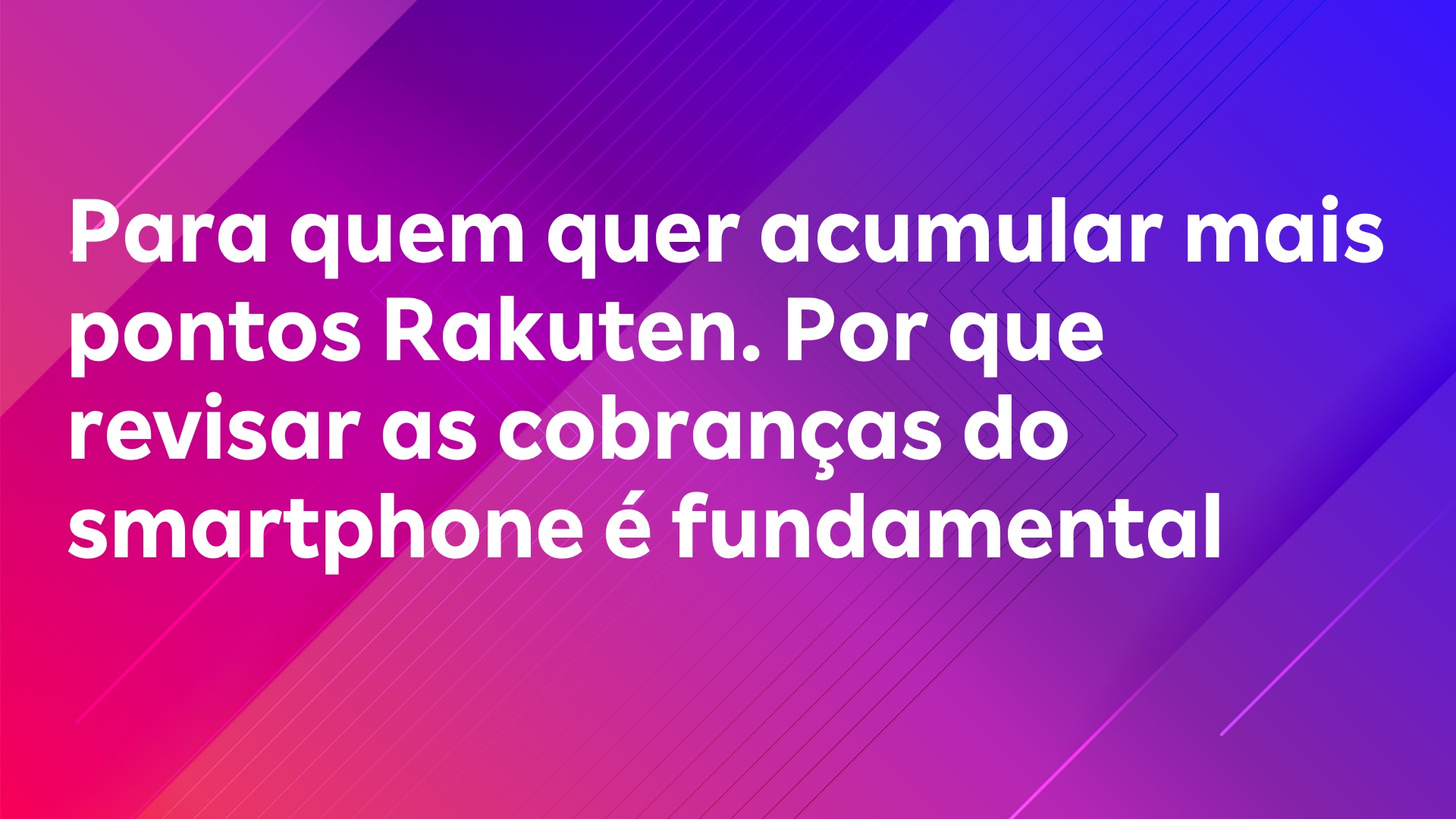 Leia mais sobre o artigo Para quem quer acumular mais pontos Rakuten. Por que revisar as cobranças do smartphone é fundamental