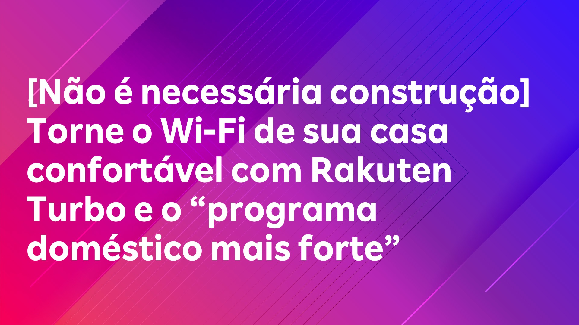 Leia mais sobre o artigo [Não é necessária construção] Torne o Wi-Fi de sua casa confortável com Rakuten Turbo e o “programa doméstico mais forte”