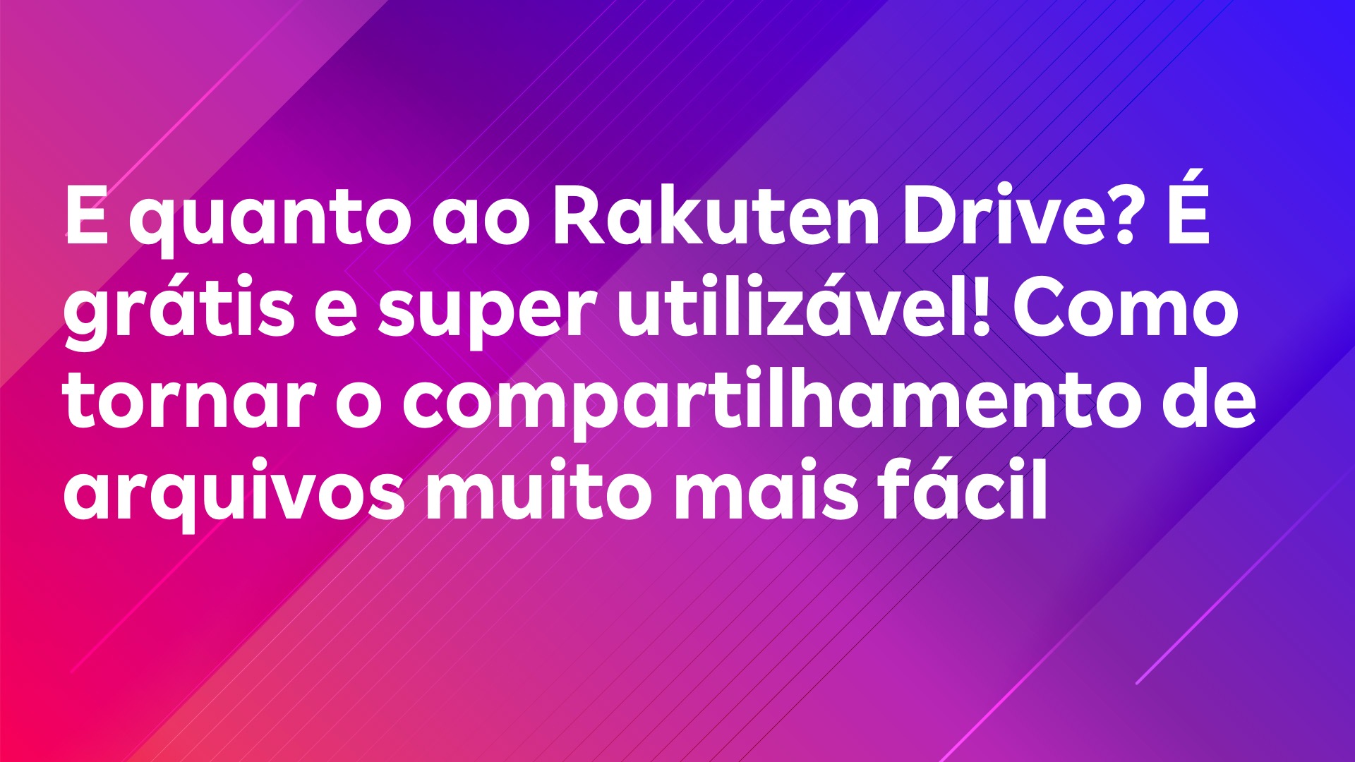 Leia mais sobre o artigo E quanto ao Rakuten Drive? É grátis e super utilizável! Como tornar o compartilhamento de arquivos muito mais fácil