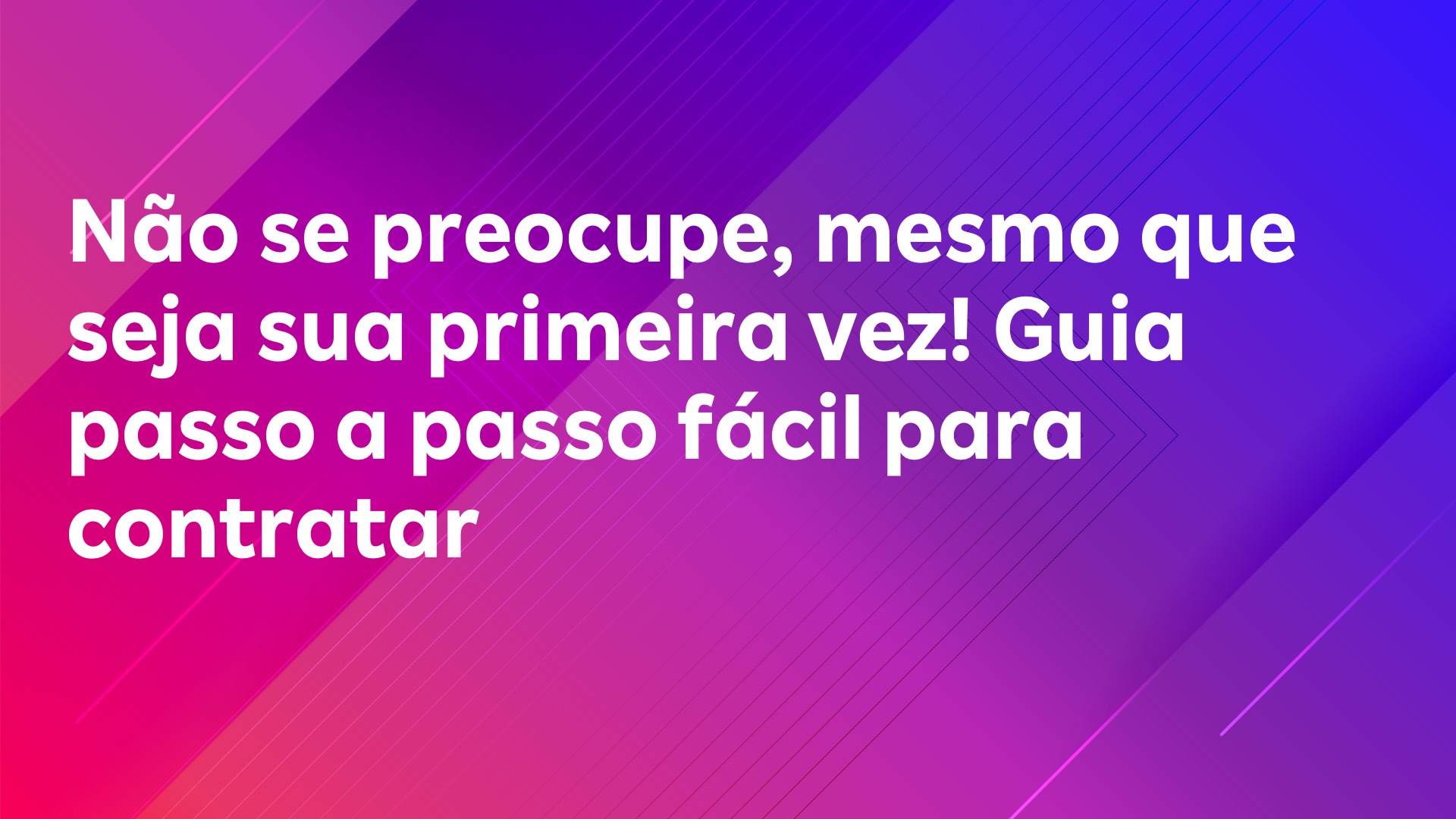 Leia mais sobre o artigo Não se preocupe, mesmo que seja sua primeira vez! Guia passo a passo fácil para contratar