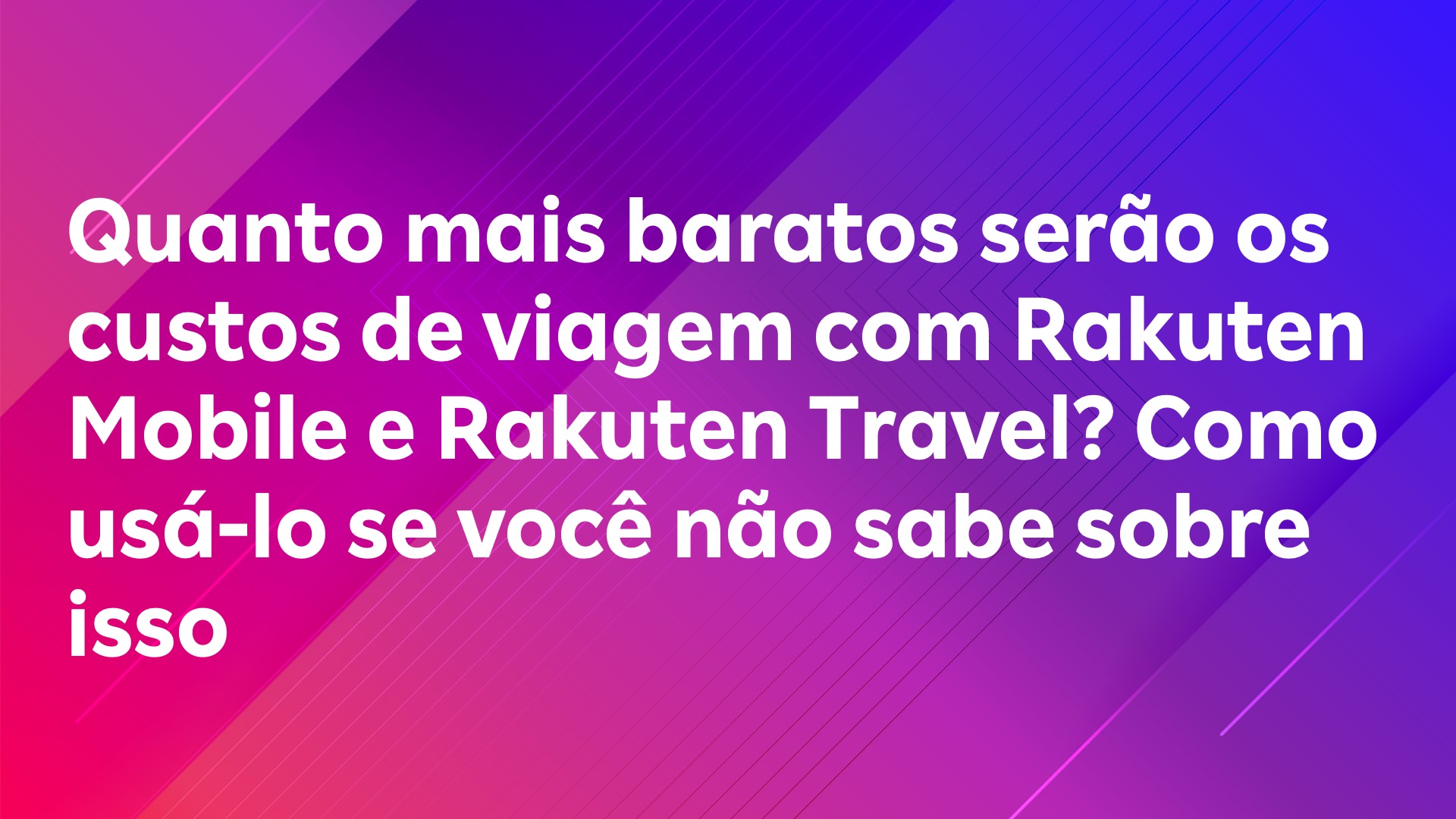 Leia mais sobre o artigo Quanto mais baratos serão os custos de viagem com Rakuten Mobile e Rakuten Travel? Como usá-lo se você não sabe sobre isso