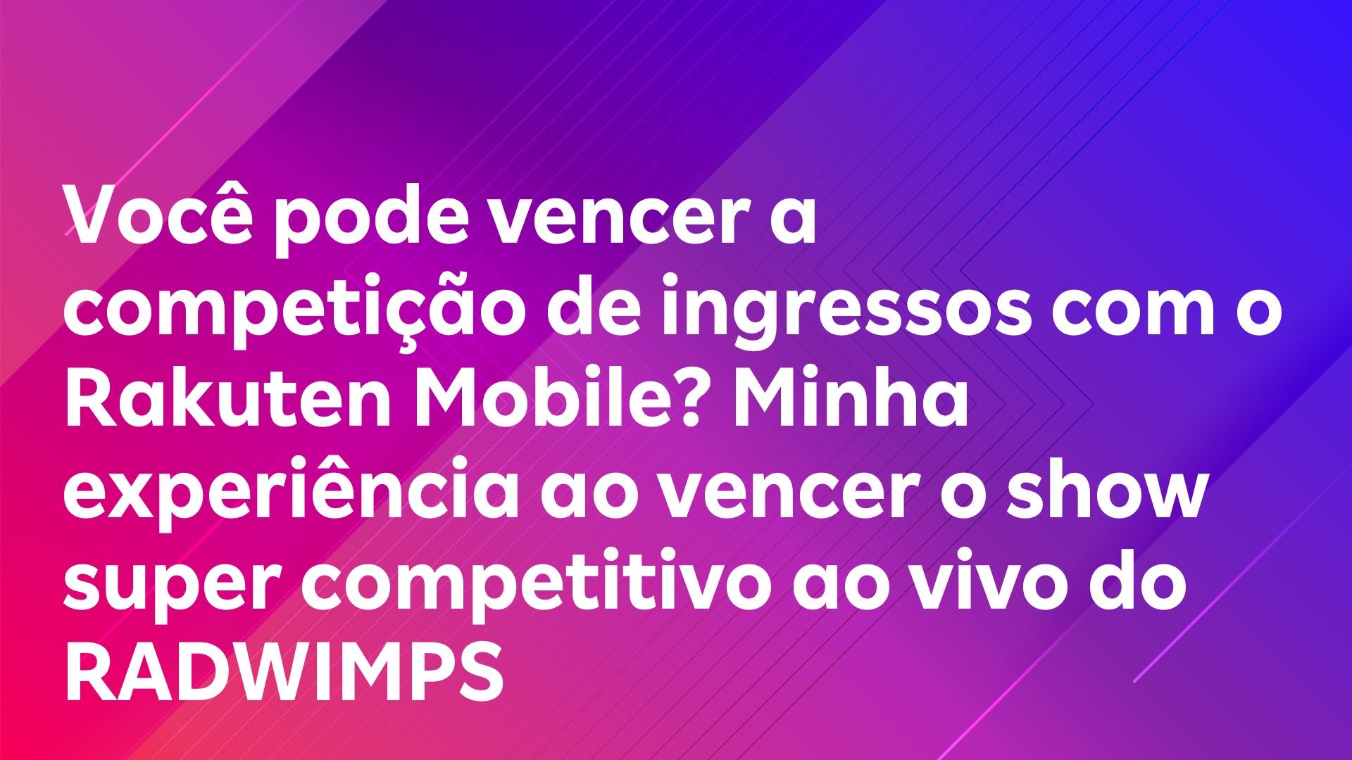 Leia mais sobre o artigo Você pode vencer a competição de ingressos com o Rakuten Mobile? Minha experiência ao vencer o show super competitivo ao vivo do RADWIMPS