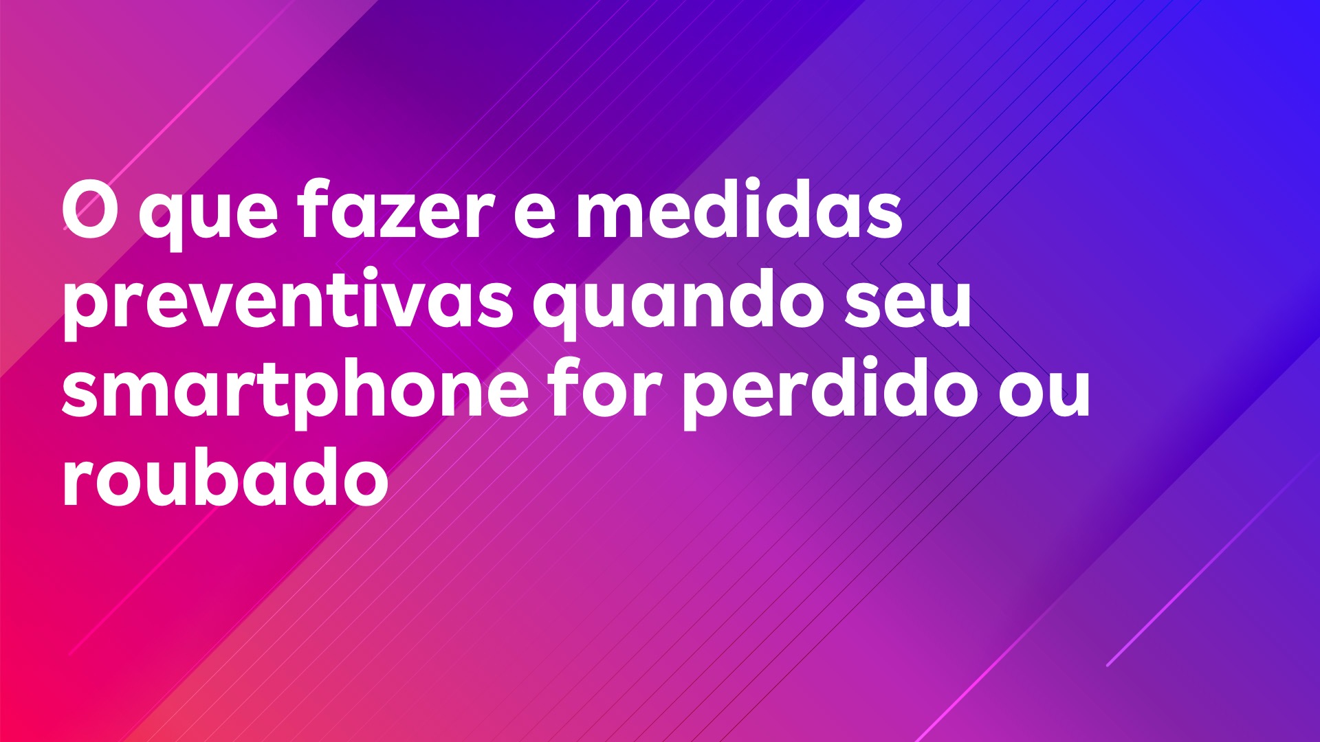 Leia mais sobre o artigo O que fazer e medidas preventivas quando seu smartphone for perdido ou roubado
