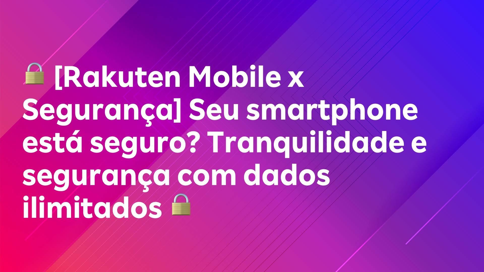 Leia mais sobre o artigo 🔒 [Rakuten Mobile x Segurança] Seu smartphone está seguro? Tranquilidade e segurança com dados ilimitados 🔒