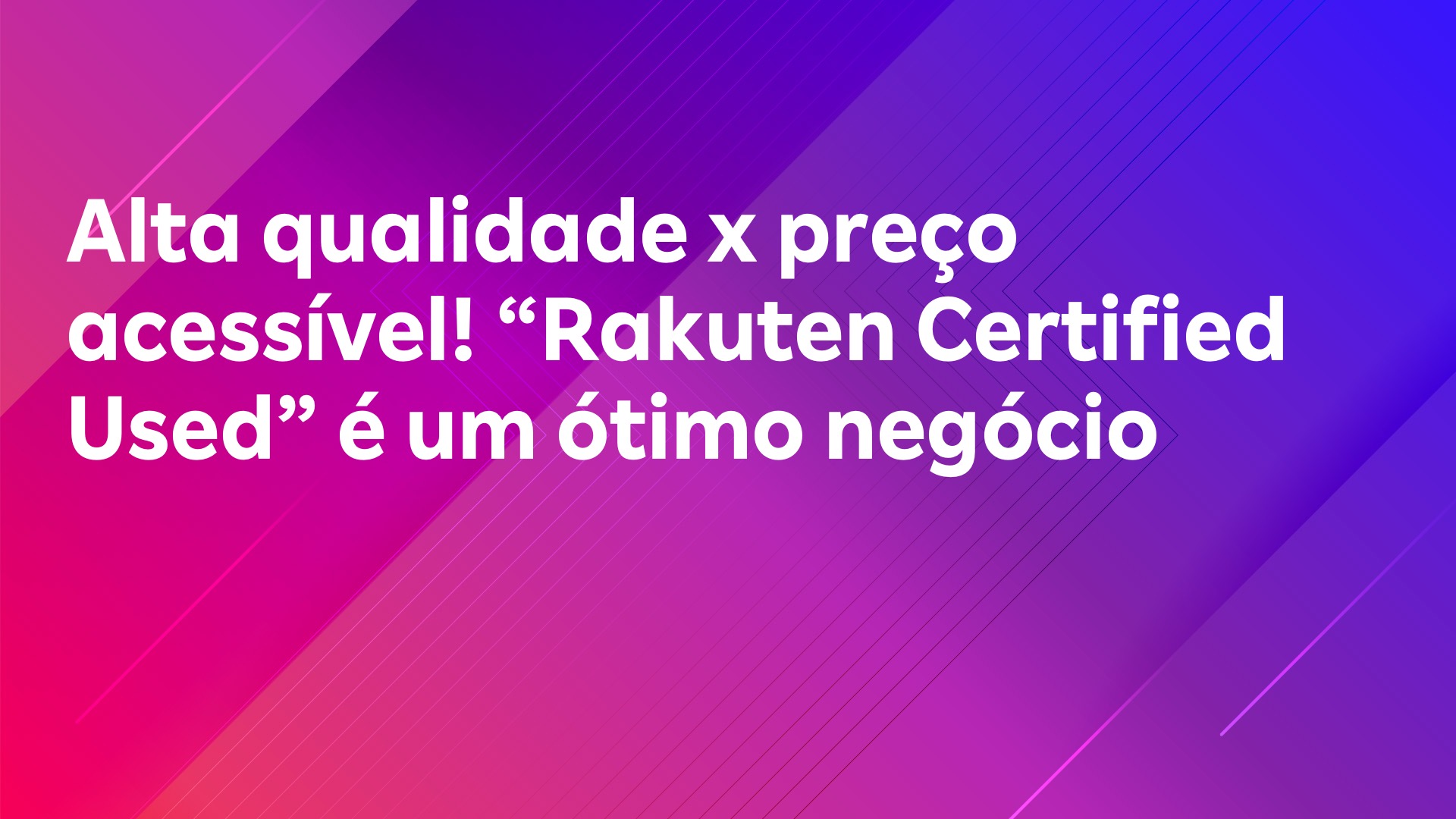 Leia mais sobre o artigo Alta qualidade x preço acessível! “Rakuten Certified Used” é um ótimo negócio