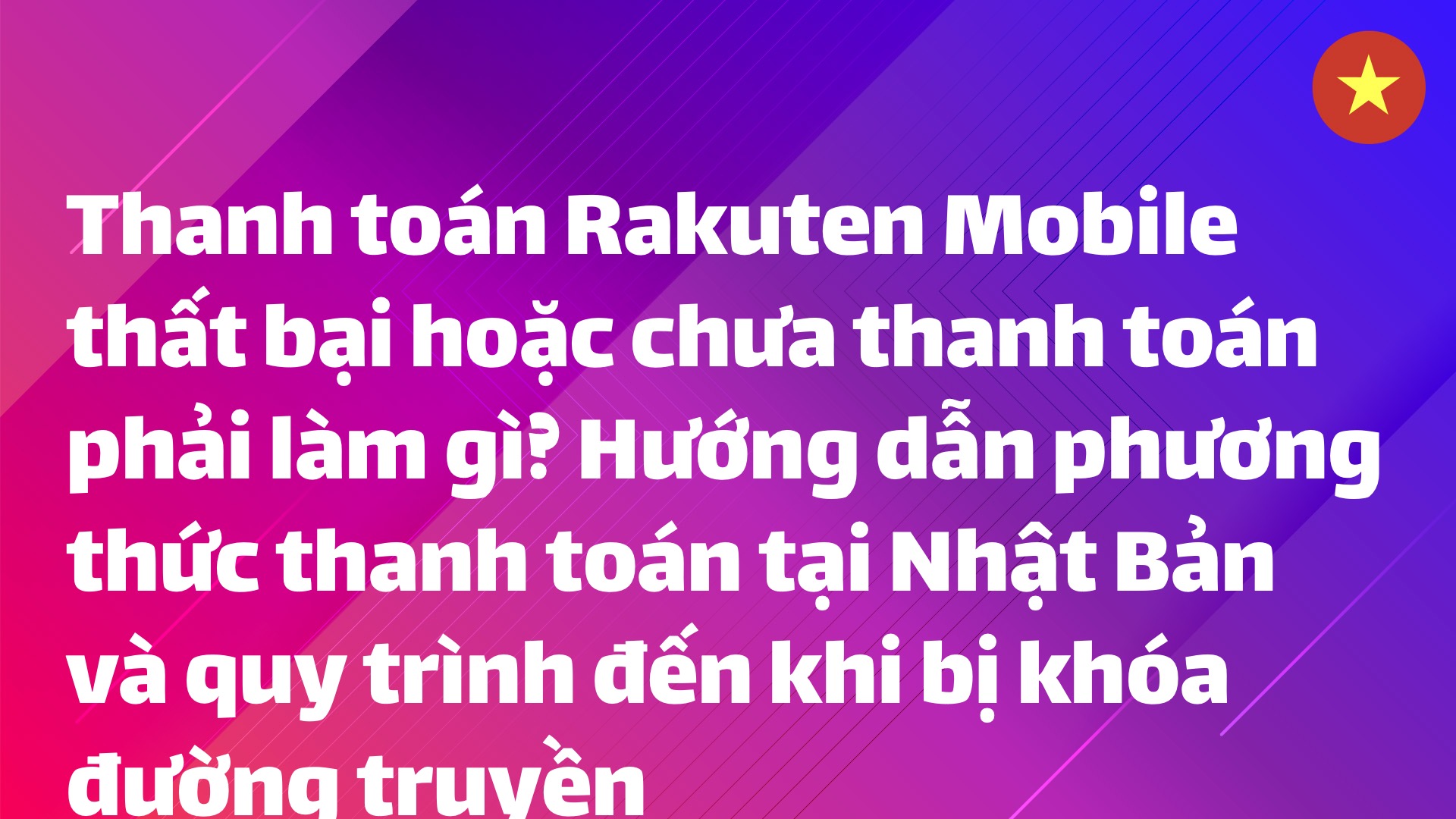 Read more about the article Thanh toán Rakuten Mobile thất bại hoặc chưa thanh toán phải làm gì? Hướng dẫn phương thức thanh toán tại Nhật Bản và quy trình đến khi bị khóa đường truyền