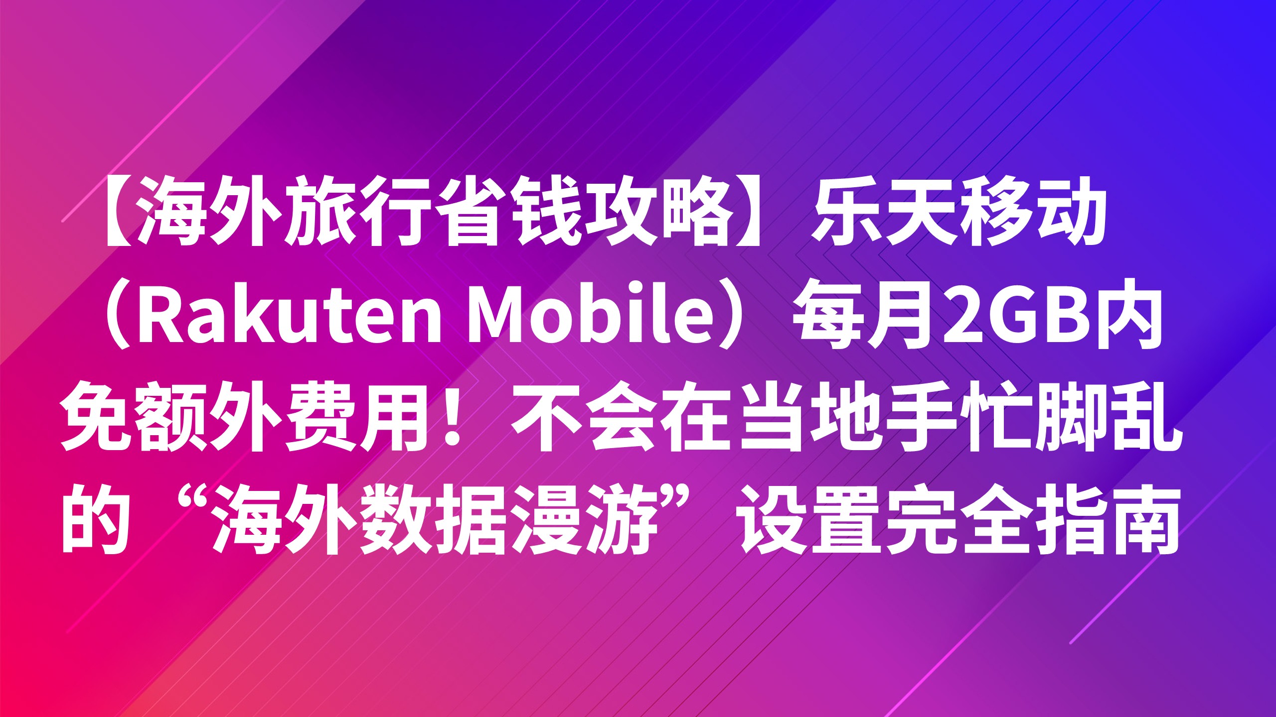 Read more about the article 【海外旅行省钱攻略】乐天移动（Rakuten Mobile）每月2GB内免额外费用！不会在当地手忙脚乱的“海外数据漫游”设置完全指南