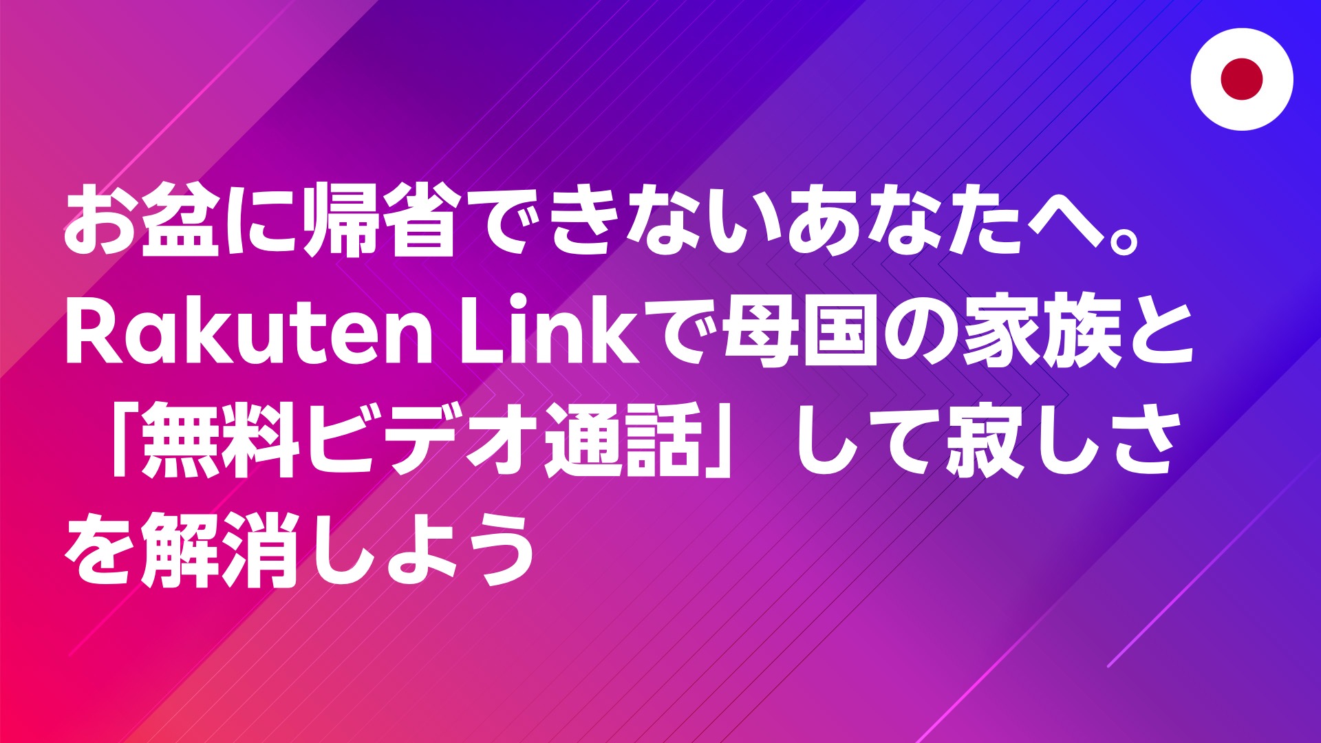 投稿についてもっと詳しく お盆に帰省できないあなたへ。Rakuten Linkで母国の家族と「無料ビデオ通話」して寂しさを解消しよう