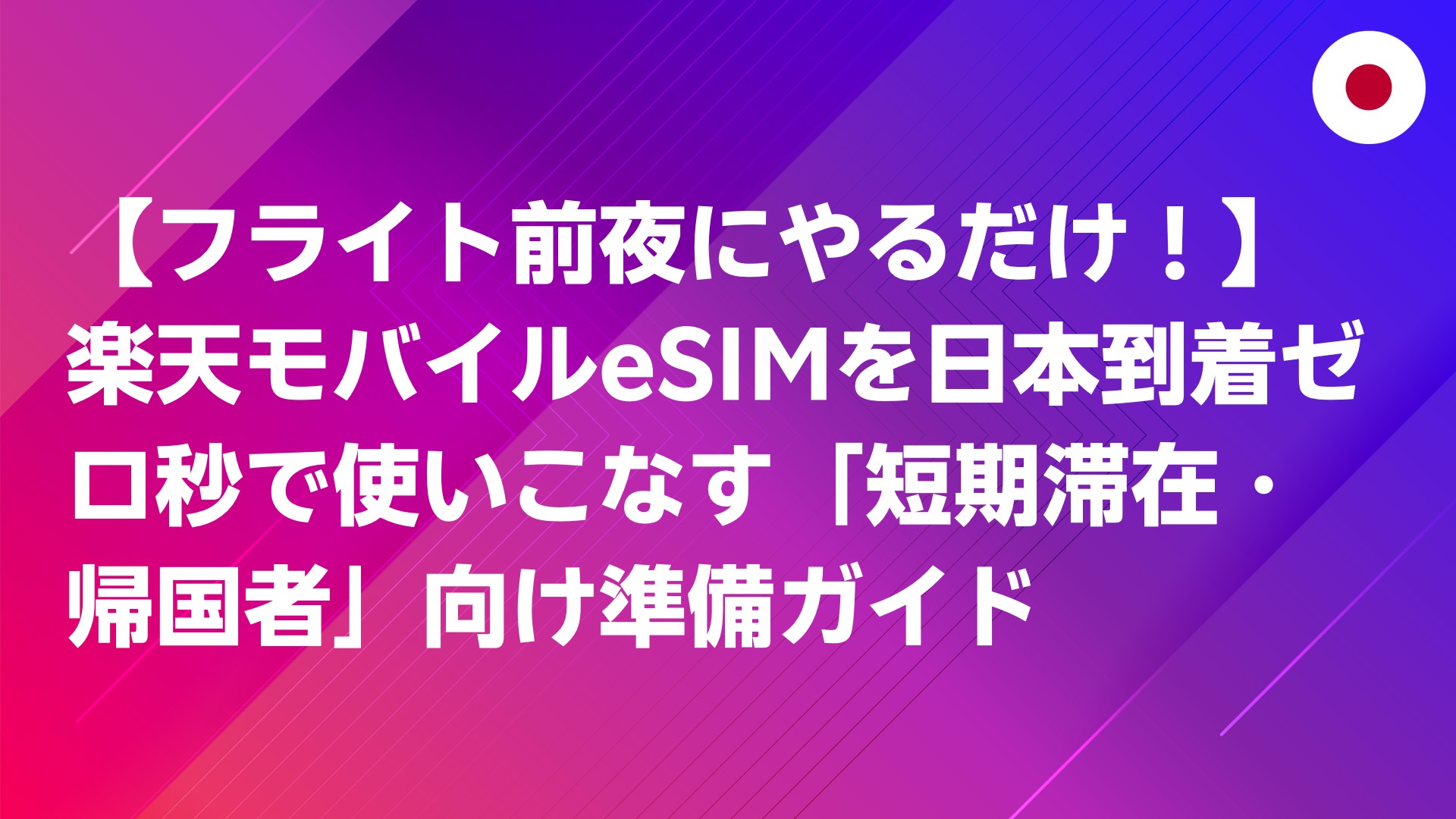 投稿についてもっと詳しく 【フライト前夜にやるだけ！】楽天モバイルeSIMを日本到着ゼロ秒で使いこなす「短期滞在・帰国者」向け準備ガイド